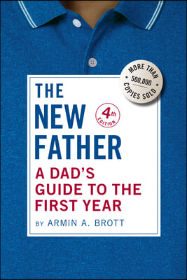 The New Father: A Dad&#39;s Guide to the First Year