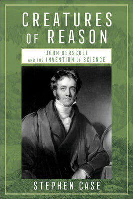 Creatures of Reason: John Herschel and the Invention of Science