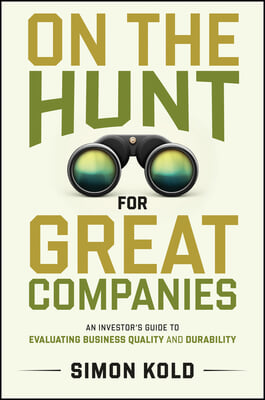 On the Hunt for Great Companies: An Investor&#39;s Guide to Evaluating Business Quality and Durability