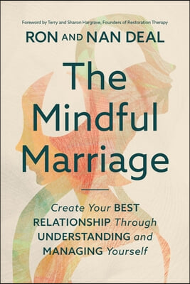 The Mindful Marriage: Create Your Best Relationship Through Understanding and Managing Yourself