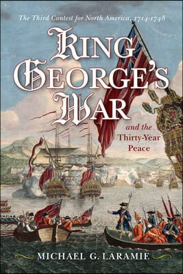 King George&#39;s War and the Thirty Year Peace: The Third Contest for North America