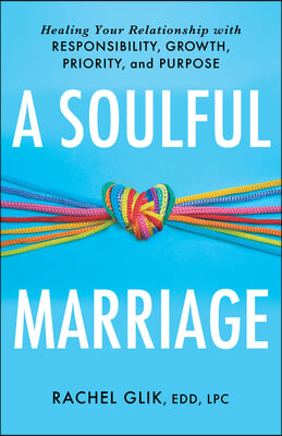 A Soulful Marriage: Healing Your Relationship with Responsibility, Growth, Priority, and Purpose