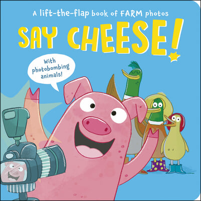 Say Cheese!: A Lift-The-Flap Book of Farm Photos