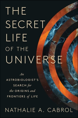 The Secret Life of the Universe: An Astrobiologist&#39;s Search for the Origins and Frontiers of Life