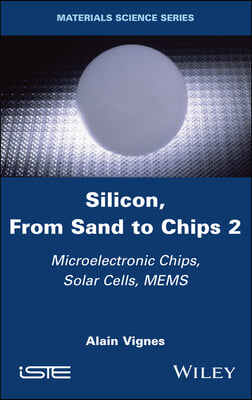 Silicon, from Sand to Chips, Volume 2: Microelectronic Chips, Solar Cells, Mems