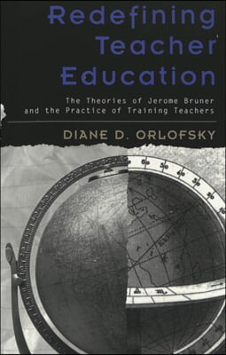 Redefining Teacher Education: The Theories of Jerome Bruner and the Practice of Training Teachers