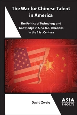 The War for Chinese Talent in America: The Politics of Technology and Knowledge in Sino-U.S. Relations