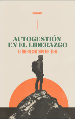 Autogestion En El Liderazgo: El Arte de Ser Tu Mejor Lider (Self-Management in Leadership: The Art of Being Your Best Leader)