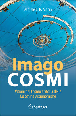 Imago Cosmi: Visioni del Cosmo E Storia Delle Macchine Astronomiche