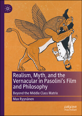 Realism, Myth, and the Vernacular in Pasolini&#39;s Film and Philosophy: Beyond the Middle Class Matrix