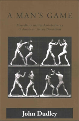 A Man's Game: Masculinity and the Anti-Aesthetics of American Literary Naturalism