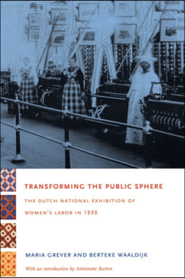 Transforming the Public Sphere: The Dutch National Exhibition of Women&#39;s Labor in 1898