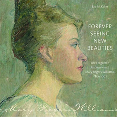 Forever Seeing New Beauties: The Forgotten Impressionist Mary Rogers Williams, 18571907