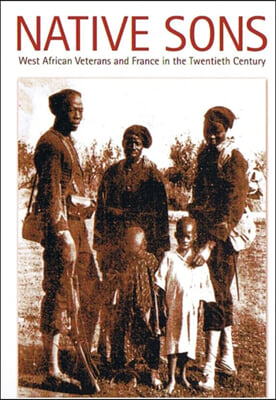 Native Sons: West African Veterans and France in the Twentieth Century