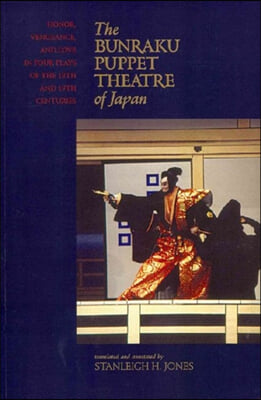 The Bunraku Puppet Theatre of Japan: Honor, Vengeance, and Love in Four Plays of the 18th and 19th Centuries