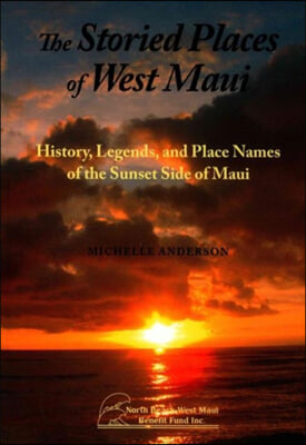 The Storied Places of West Maui: History, Legends, and Place Names of the Sunset Side of Maui