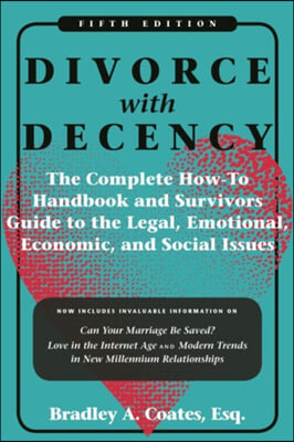 Divorce with Decency: The Complete How-To Handbook and Survivor&#39;s Guide to the Legal, Emotional, Economic, and Social Issues