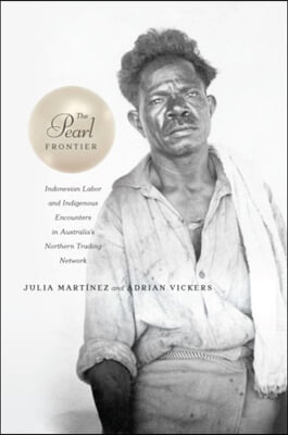 The Pearl Frontier: Indonesian Labor and Indigenous Encounters in Australia&#39;s Northern Trading Network