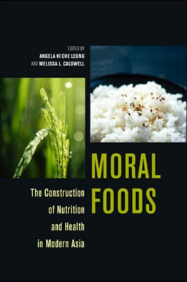 Moral Foods: The Construction of Nutrition and Health in Modern Asia