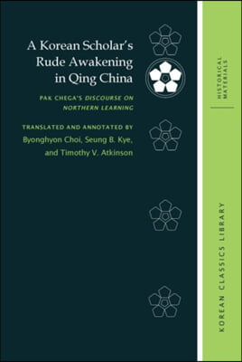A Korean Scholar&#39;s Rude Awakening in Qing China: Pak Chega&#39;s Discourse on Northern Learning