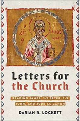 Letters for the Church: Reading James, 1-2 Peter, 1-3 John, and Jude as Canon