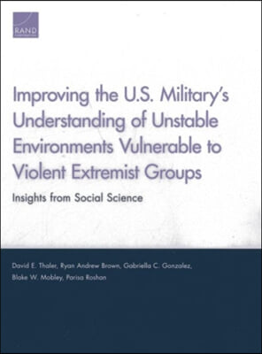 Improving the U.S. Military&#39;s Understanding of Unstable Environments Vulnerable to Violent Extremist Groups: Insights from Social Science