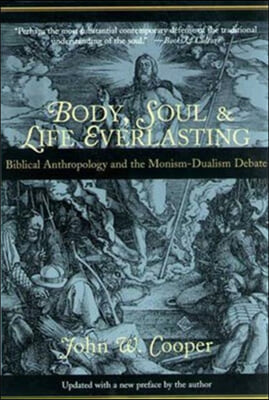 Body, Soul and Life Everlasting: Biblical Anthropology and the Monism-Dualism Debate