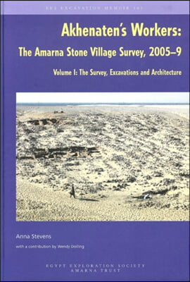 Akhenaten&#39;s Workers: The Amarna Stone Village Survey, 2005-9: Volume I: The Survey, Excavations and Architecture