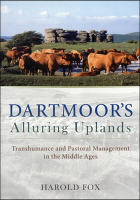 Dartmoor&#39;s Alluring Uplands: Transhumance and Pastoral Management in the Middle Ages