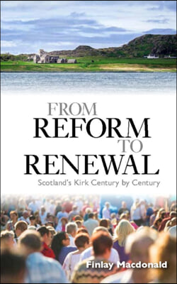 From Reform to Renewal: Scotland&#39;s Kirk Century by Century