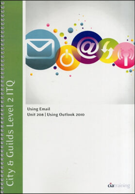 City &amp; Guilds Level 2 Itq - Unit 208 - Using Email Using Microsoft Outlook 2010