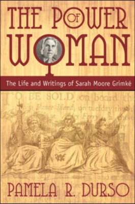 The Power of Woman: The Life and Writings of Sarah Moore Grimke