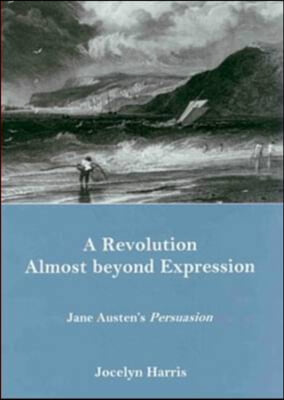 A Revolution Almost Beyond Expression: Jane Austen&#39;s Persuasion