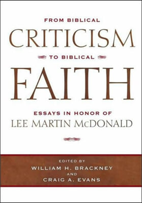 From Biblical Criticism To Biblical Fait: Essays In Honor Of Lee Martin Mcdonald (H727/Mrc)