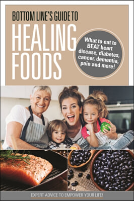 Bottom Line's Guide to Healing Foods: What to Eat to Beat Heart Disease, Diabetes, Cancer, Dementia, Pain and More!