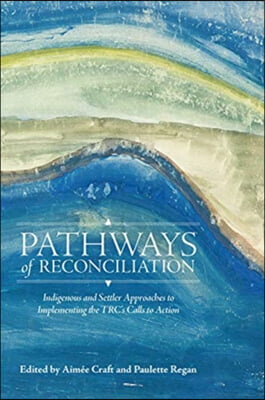 Pathways of Reconciliation: Indigenous and Settler Approaches to Implementing the Trc's Calls to Action