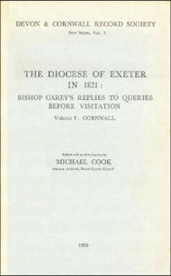 The Diocese of Exeter in 1821: Bishop Carey's Replies to Queries Before Visitation, Vol. I Cornwall