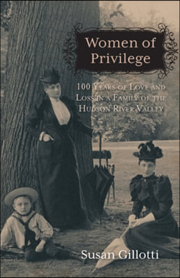 Women of Privilege: 100 Years of Love and Loss in a Family of the Hudson River Valley