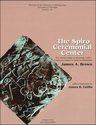 The Spiro Ceremonial Center: The Archaeology of Arkansas Valley Caddoan Culture in Eastern Oklahoma, Vols. 1 and 2 Volume 29