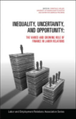 Inequality, Uncertainty, and Opportunity: The Varied and Growing Role of Finance in Labor Relations