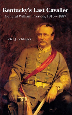 Kentucky&#39;s Last Cavalier: General William Preston, 1816-1887