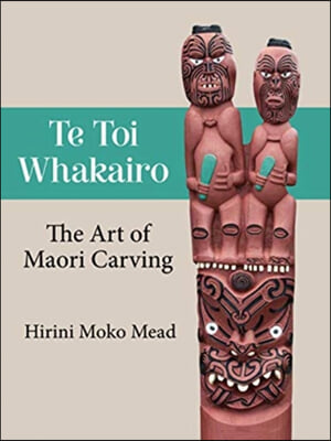 Te Toi Whakairo: the Art of Maori Carving