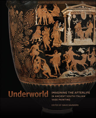 Underworld: Imagining the Afterlife in Ancient South Italian Vase Painting