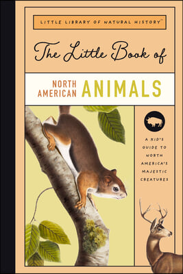 The Little Book of North American Mammals: A Guide to North America&#39;s Mammals, from Bears to Bison