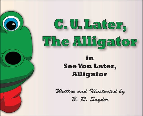 C. U. Later the Alligator: See You Later, Alligator