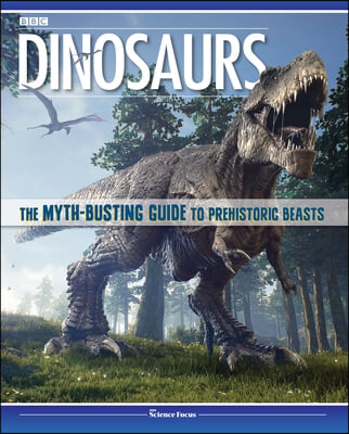 Dinosaurs: The Myth-Busting Guide to Prehistoric Beasts