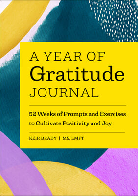 A Year of Gratitude Journal: 52 Weeks of Prompts and Exercises to Cultivate Positivity &amp; Joy