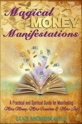 Magical Money Manifestations: A Practical and Spiritual Guide for Manifesting More Money, Freedom and Joy