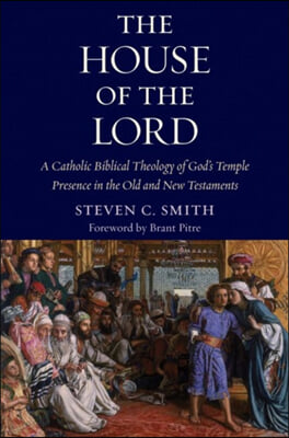 The House of the Lord: A Catholic Biblical Theology of God&#39;s Temple Presence in the Old and New Testaments