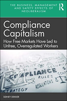 Compliance Capitalism: How Free Markets Have Led to Unfree, Overregulated Workers